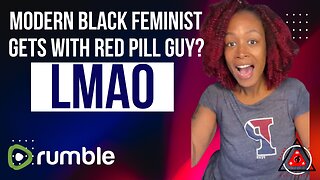 Modern Black Feminist Dates Red Pill Brother, Hilarity Ensues - LMAO