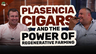 Plasencia Cigars and the Power of Regenerative Farming 🌱