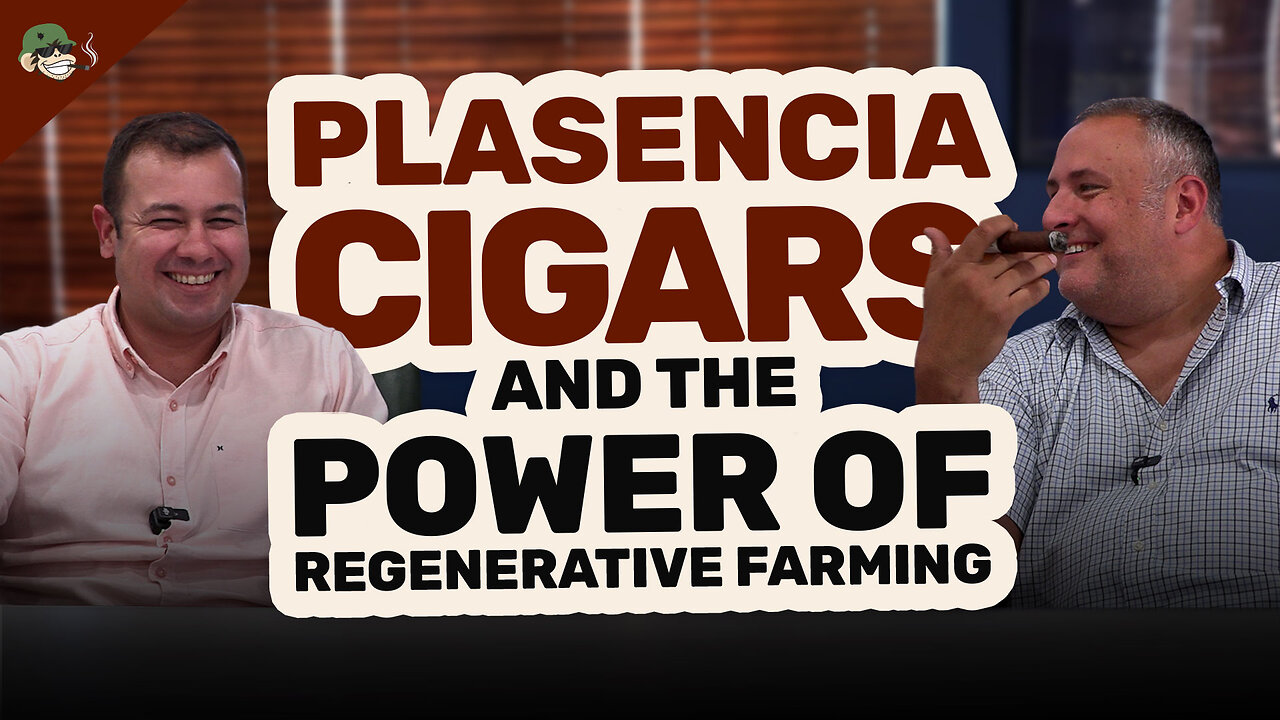 Plasencia Cigars and the Power of Regenerative Farming 🌱