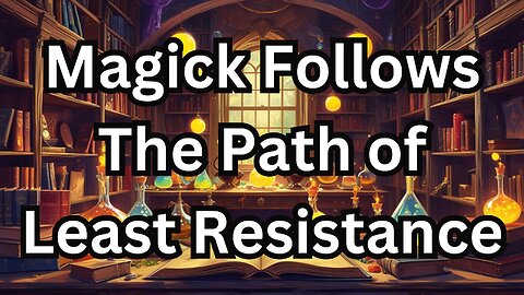 Magick Follow the path of least resistance