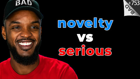 novelty vs serious