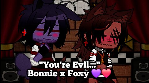 "You're Evil..." Bonnie x Foxy 💜❤️