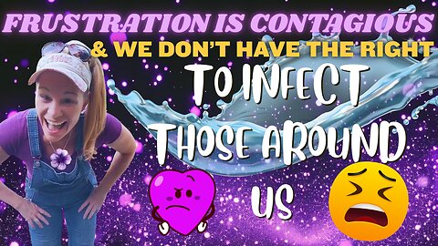 Frustration Is Contagious & We Don't Have The Right to Infect Those Around Us