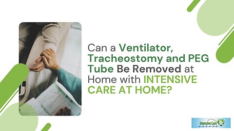 Can a Ventilator, Tracheostomy and PEG Tube Be Removed at Home with INTENSIVE CARE AT HOME?