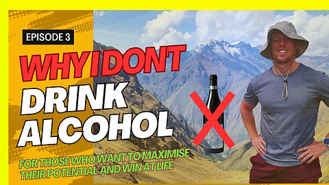 Episode 3 - Why I don't drink Alcohol - For those who want to Win at Life