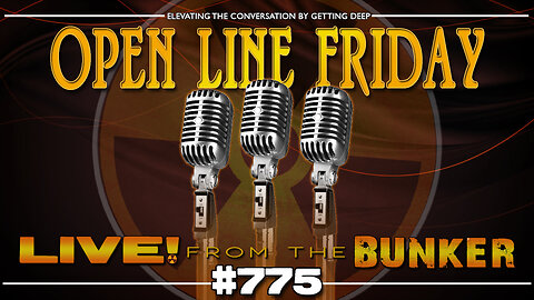 Live From The Bunker 775: Open Line Friday