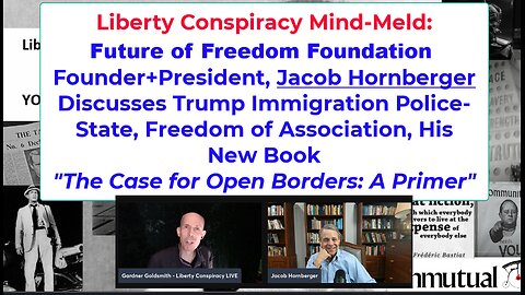 Liberty Mind Meld w Jacob Hornberger (FFF.Org) on the Moral Primacy of Open Borders