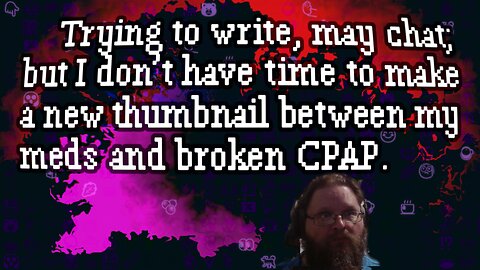 Writing, may chat, don't have time for title/thumbnail stuff.