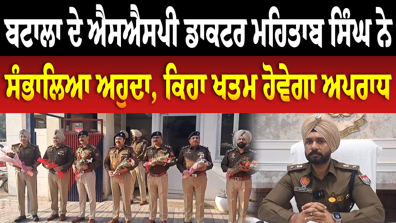 ਬਟਾਲਾ ਦੇ ਐਸਐਸਪੀ ਡਾਕਟਰ ਮਹਿਤਾਬ ਸਿੰਘ ਨੇ ਸੰਭਾਲਿਆ ਅਹੁਦਾ, ਕਿਹਾ ਖਤਮ ਹੋਵੇਗਾ ਅਪ.ਰਾ.ਧ