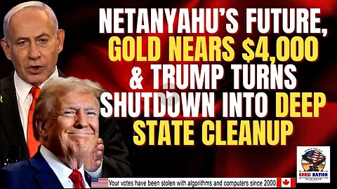 Netanyahu’s Future, Gold Nears $4,000 & Trump Turns Shutdown Into Deep State Cleanup