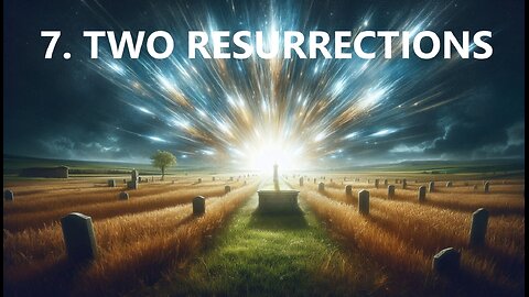 7. TWO RESURRECTIONS