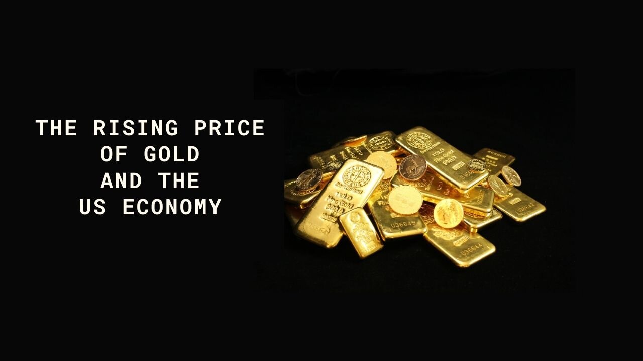 THE RISING PRICE OF GOLD & THE US ECONOMY