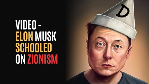 VIDEO - ELON MUSK SCHOOLED ON ZIONISM