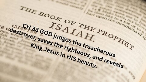Isaiah Ch 33. GOD judges the treacherous, saves the righteous, reveals King Jesus in HIS beauty.