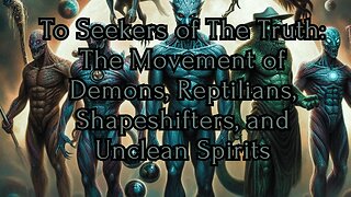 To Seekers of The Truth: The Movement of Demons, Reptilians, Shapeshifters, and Unclean Spirits