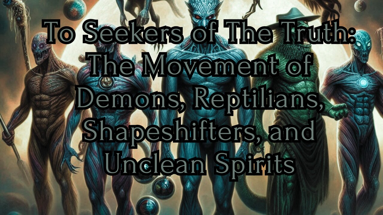 To Seekers of The Truth: The Movement of Demons, Reptilians, Shapeshifters, and Unclean Spirits