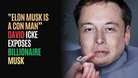 "Elon Musk is a CON MAN” David Icke Exposes BILLIONAIRE Musk