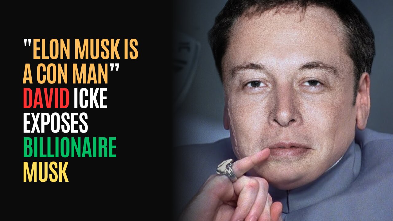 "Elon Musk is a CON MAN” David Icke Exposes BILLIONAIRE Musk