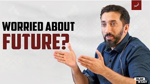 Stop Worrying About Future | Nouman Ali Khan