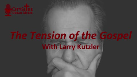 The Tension of the Gospel with Larry Kutzler