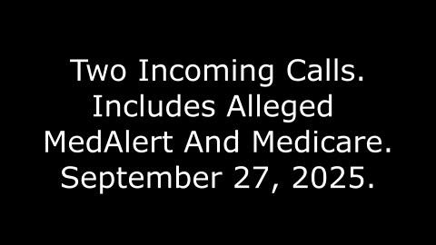 Two Incoming Calls: Includes Alleged MedAlert And Medicare, September 27, 2025