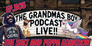 The Grandmas Boy Podcast EP.305-THE SALT AND PEPPA EQUATION