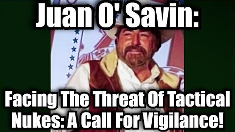 Juan O' Savin: Facing The Threat Of Tactical Nukes: A Call For Vigilance!