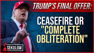 Trump's Final Offer: Ceasefire or "Complete Obliteration"