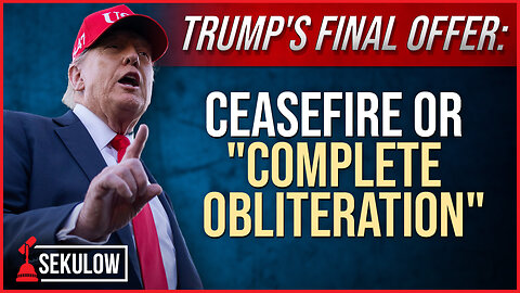 Trump's Final Offer: Ceasefire or "Complete Obliteration"