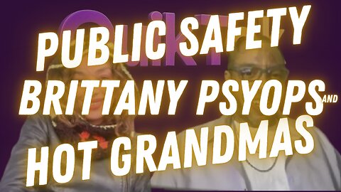 Public Safety, Britney Psyops & Hot Grandmas