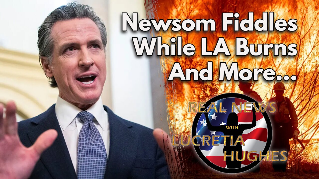 Newsom Fiddles While LA Burns And More... Real News with Lucretia Hughes