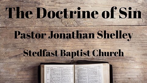 The Doctrine of Sin - Pastor Jonathan Shelley | Stedfast Baptist Church