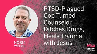 Ep. 942 - PTSD-Plagued Cop Turned Counselor Ditches Drugs, Heals Trauma with Jesus - Norm Wielsch