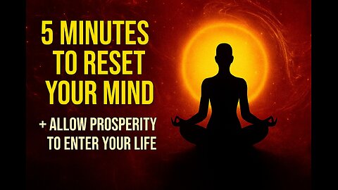 5 Minutes to Reset your Mind and Allow Prosperity to Enter your Life