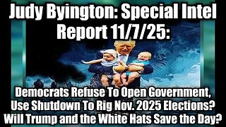 Judy Byington: Special Intel Report 11/7/25: Democrats Refuse To Open Government