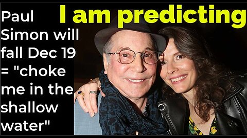 I am predicting: Paul Simon will fall Dec 19 = "choke me in the shallow water"