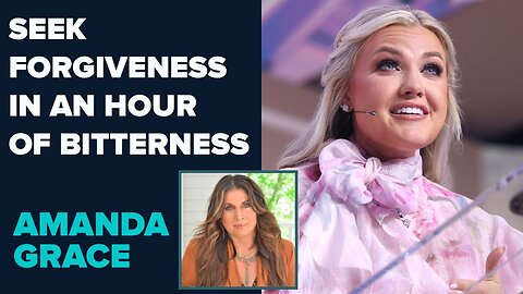 Amanda Grace: Seek Forgiveness In An Hour Of Bitterness | Sep 23 2025