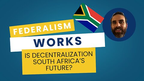 Federalism Works: Is Decentralization South Africa’s Future?