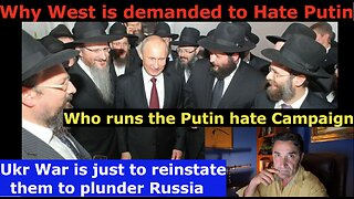 Who+Why requires the West to hate Putin? They plan coup in Russia. Who's behind Putin Hate Campaign. Why Ukr War?
