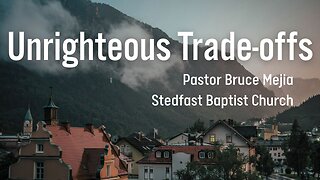 Unrighteous Trade-offs - Pastor Bruce Mejia | Stedfast Baptist Church