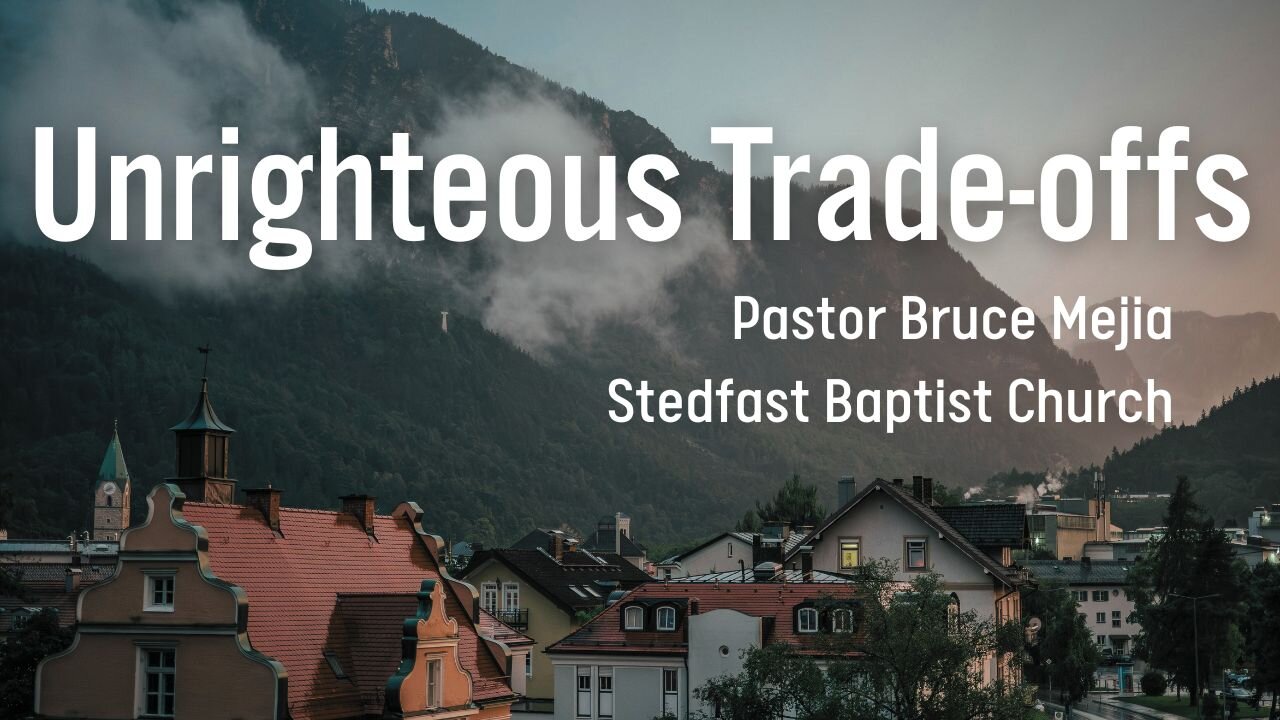 Unrighteous Trade-offs - Pastor Bruce Mejia | Stedfast Baptist Church