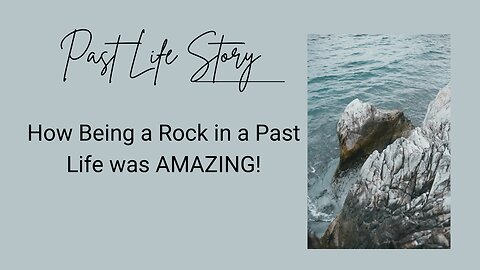 Past Life Story: How being a rock in the past life was amazing!