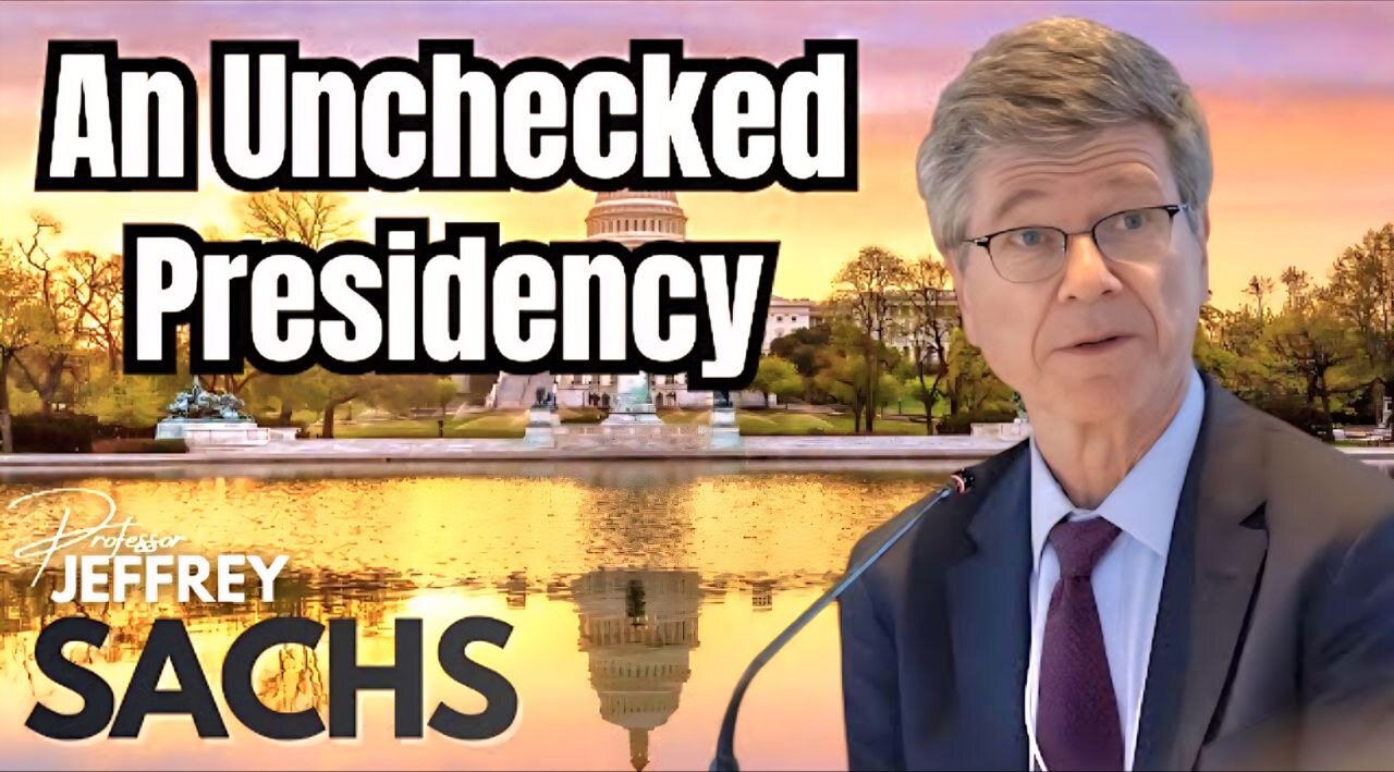 Prof. Jeffrey Sachs : An Unchecked Presidency