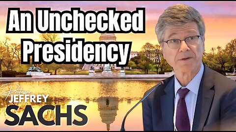 Prof. Jeffrey Sachs : An Unchecked Presidency