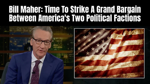 Bill Maher: Time To Strike A Grand Bargain Between America's Two Political Factions