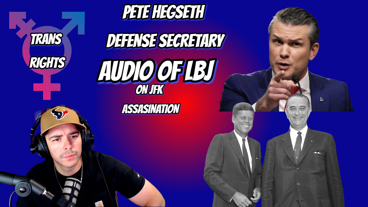 PETE HEGSETH DEFENSE SECRETARY, DID LBJ KILL JFK? SEC SUES ELON, TRANS RIGHTS