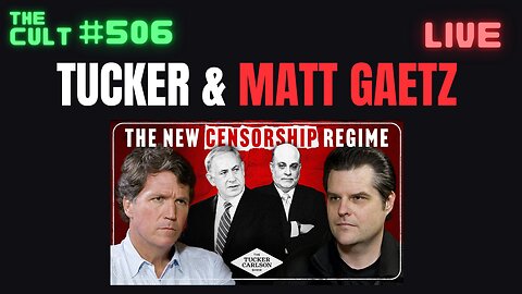 The Cult #506: Tucker Carlson & Matt Gaetz Discuss Censorship, Israeli Blackmail and More