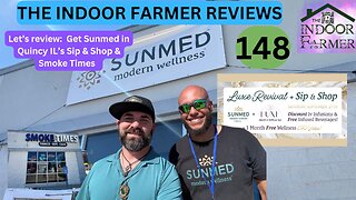 The Indoor Farmer Reviews ep 148, Get Sunmed in Quincy IL's Sip & Shop + Smoke Times