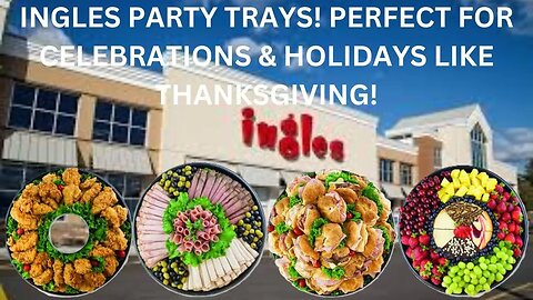 INGLES PARTY TRAYS & HOLIDAY MEALS! PERFECT FOR CELEBRATIONS & HOLIDAYS LIKE THANKSGIVING!