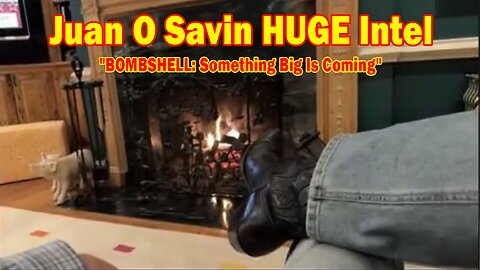 Juan O Savin HUGE Intel 2/26/25: "BOMBSHELL: Something Big Is Coming"